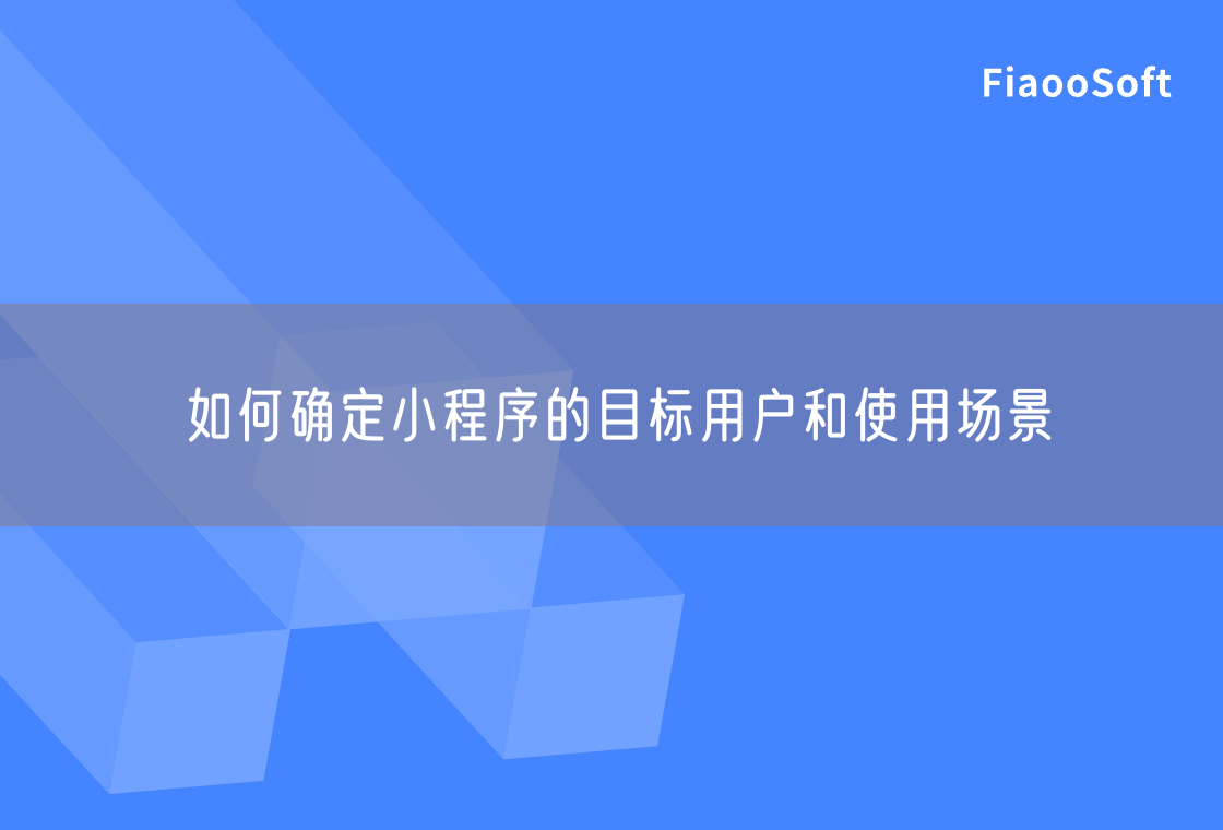 如何確定小程序的目標(biāo)用戶和使用場(chǎng)景
